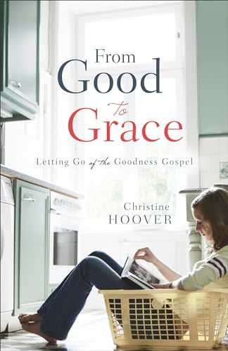 Stock image for From Good to Grace: Letting Go of the Goodness Gospel for sale by Your Online Bookstore