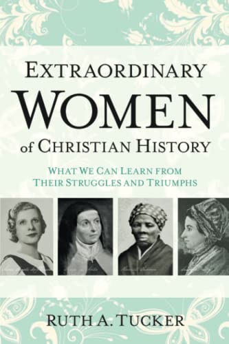 9780801016721: Extraordinary Women of Christian History: What We Can Learn from Their Struggles and Triumphs