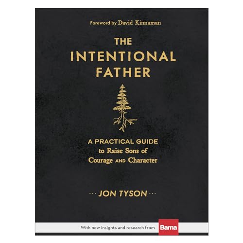 9780801018688: The Intentional Father: A Practical Guide to Raise Sons of Courage and Character (Includes Activities, Rites of Passage, and Steps for Parenting Boys. ... for Dads, Grandpas, and Expectant Fathers)