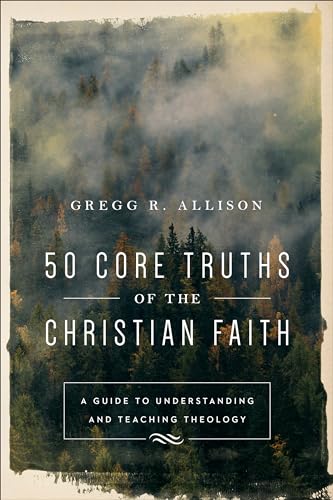 Stock image for 50 Core Truths of the Christian Faith: A Guide to Understanding and Teaching Theology for sale by HPB-Emerald