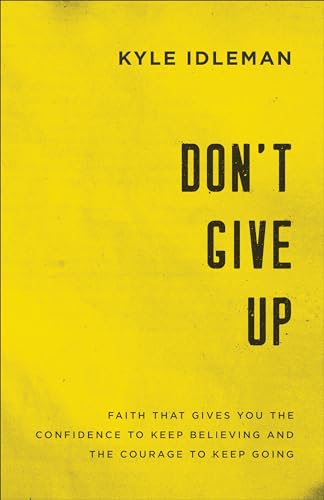 Stock image for Don't Give Up: Faith That Gives You the Confidence to Keep Believing and the Courage to Keep Going for sale by SecondSale