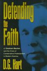 Defending the Faith: J. Grescham Machen and the Crisis of Conservative Protestantism in Modern America (9780801020230) by Hart, D. G.