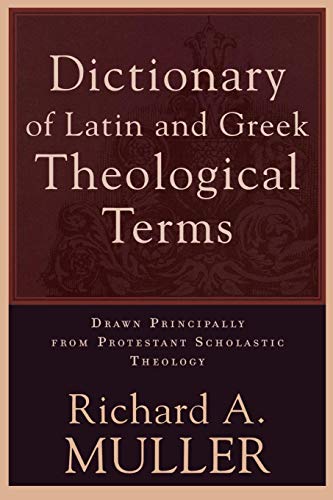 Dictionary of Latin and Greek Theological Terms: Drawn Principally from Protestant Scholastic The...
