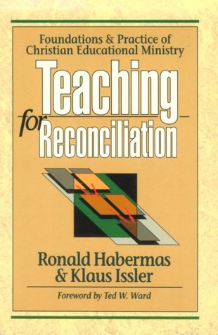 Teaching for Reconciliation: Foundations and Practice of Christian Educational Ministry (9780801021626) by Habermas, Ronald T.; Issler, Klaus