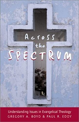 Across the Spectrum: Understanding Issues in Evangelical Theology (9780801022760) by Boyd, Gregory A.; Eddy, Paul R.