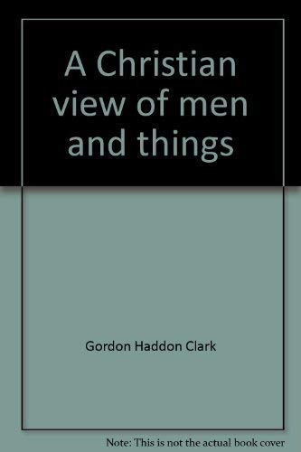 A Christian view of men and things: An introduction to philosophy (9780801024665) by Clark, Gordon Haddon