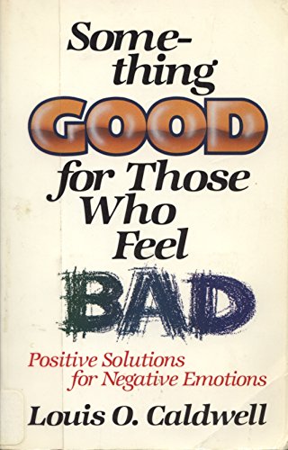 Beispielbild fr Something Good for Those Who Feel Bad: Positive Solutions for Negative Emotions zum Verkauf von Wonder Book