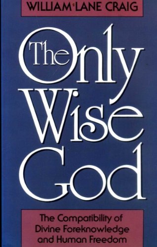 9780801025198: The Only Wise God: The Compatibility of Divine Foreknowledge and Human Freedom