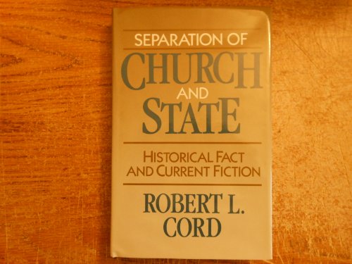 Separation of Church and State: Historical Fact and Current Fiction (9780801025310) by Cord, Robert L.