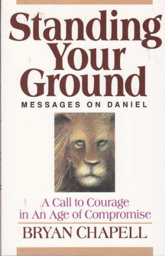 Standing Your Ground Message On Daniel. A Call to Courage in An Age of Compromise.