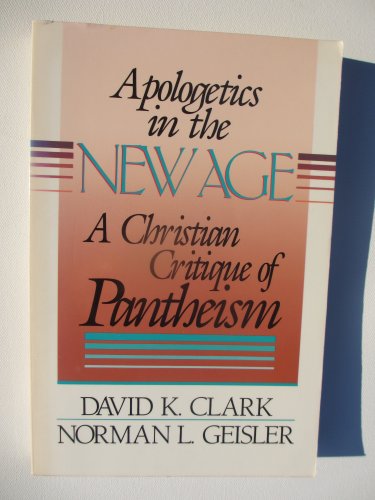 Apologetics in the New Age: A Christian Critique of Pantheism (9780801025440) by Clark, David K.; Geisler, Norman L.