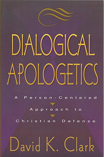 Dialogical Apologetics: A Person-Centered Approach to Christian Defense (9780801025730) by Clark, David K.