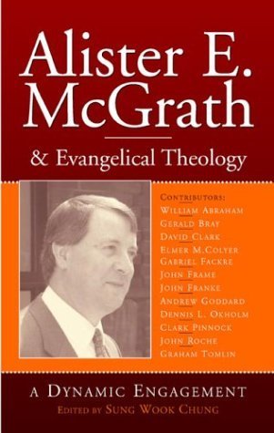 Imagen de archivo de Alister E. McGrath and Evangelical Theology : A Dynamic Engagement. Edited By Sung Wook Chung. Forword By J. I. Packer . GRAND RAPIDS : 2003. a la venta por Rosley Books est. 2000