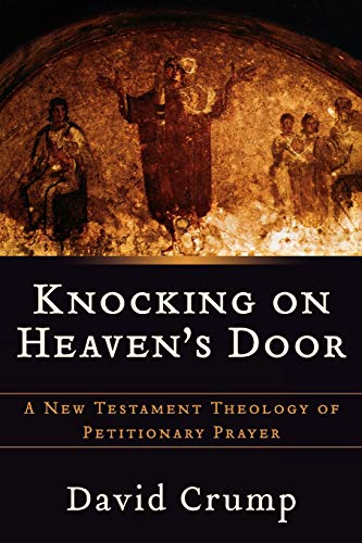 Stock image for Knocking on Heavens Door: A New Testament Theology Of Petitionary Prayer for sale by Blue Vase Books
