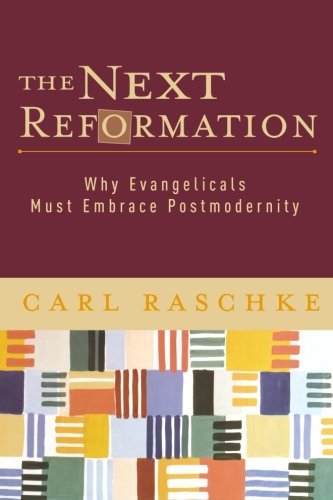 The Next Reformation: Why Evangelicals Must Embrace Postmodernity