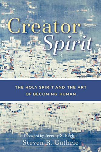 9780801029219: Creator Spirit: The Holy Spirit and the Art of Becoming Human