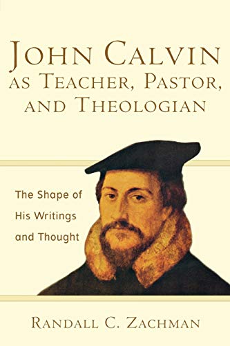 Imagen de archivo de John Calvin as Teacher, Pastor, and Theologian : The Shape of His Writings and Thought a la venta por Better World Books