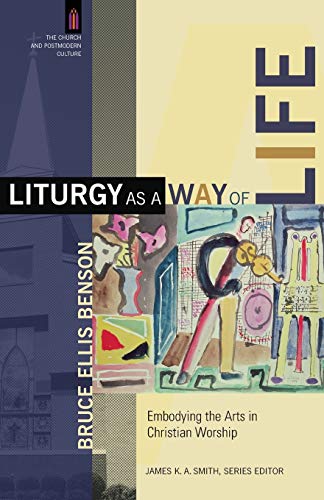 Stock image for Liturgy as a Way of Life: Embodying the Arts in Christian Worship (The Church and Postmodern Culture) for sale by GF Books, Inc.