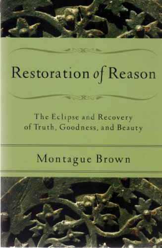 Beispielbild fr Restoration of Reason: The Eclipse and Recovery of Truth, Goodness, and Beauty zum Verkauf von Wonder Book