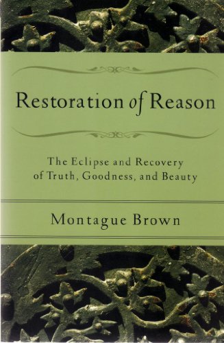 Stock image for Restoration of Reason: The Eclipse and Recovery of Truth, Goodness, and Beauty for sale by Wonder Book