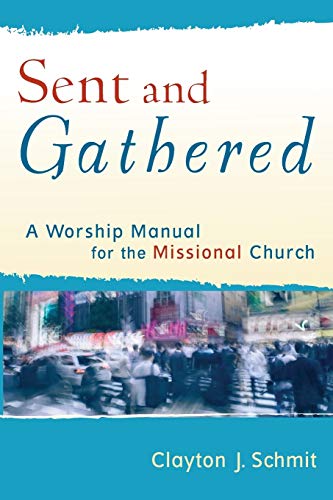 Imagen de archivo de Sent and Gathered: A Worship Manual for the Missional Church (Engaging Worship) a la venta por Your Online Bookstore