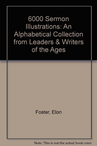 Stock image for 6000 Sermon Illustrations: An Alphabetical Collection from Leaders & Writers of the Ages for sale by SecondSale