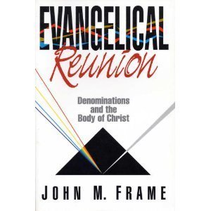 Evangelical Reunion: Denominations and the One Body of Christ (9780801035609) by Frame, John M.