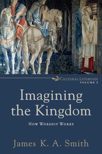 Stock image for Imagining the Kingdom: How Worship Works (Cultural Liturgies) for sale by Pennywisestore