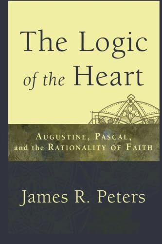 9780801035999: Logic of the Heart, The: Augustine, Pascal, and the Rationality of Faith