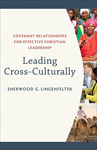 Leading Cross-Culturally: Covenant Relationships for Effective Christian Leadership (9780801036057) by Sherwood G. Lingenfelter