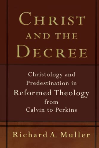 9780801036101: Christ and the Decree: Christology and Predestination in Reformed Theology from Calvin to Perkins