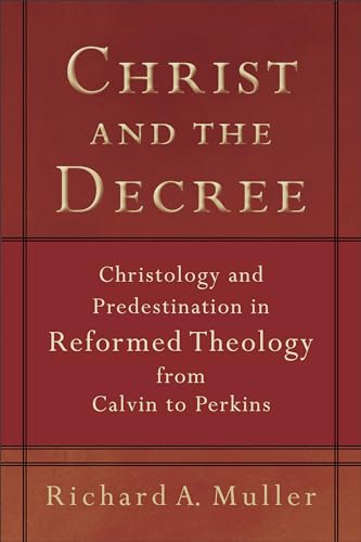 9780801036101: Christ and the Decree: Christology and Predestination in Reformed Theology from Calvin to Perkins