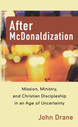 After McDonaldization: Mission, Ministry, and Christian Discipleship in an Age of Uncertainty (9780801036118) by Drane, John