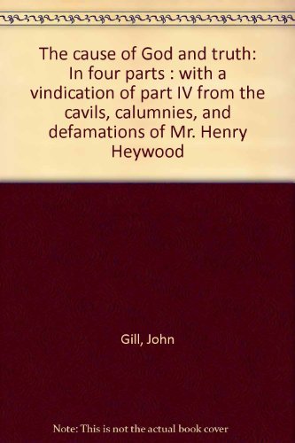 Stock image for The cause of God and truth: In four parts : with a vindication of part IV from the cavils, calumnies, and defamations of Mr. Henry Heywood for sale by Regent College Bookstore