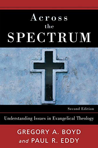 Across the Spectrum: Understanding Issues in Evangelical Theology (9780801037931) by Gregory A. Boyd; Eddy, Paul Rhodes