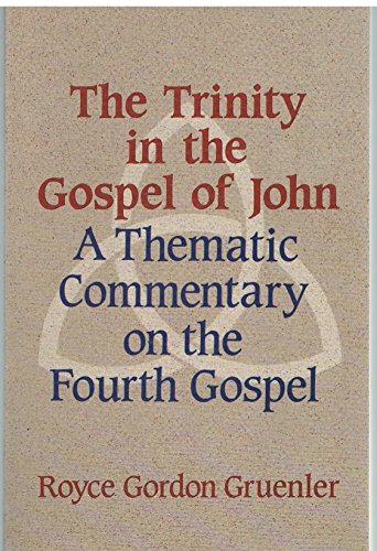 The Trinity in the Gospel of John: A Thematic Commentary on the Fourth Gospel - Gruneler, Royce