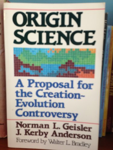 Origin Science: A Proposal for the Creation-Evolution Controversy (9780801038082) by Norman L. Geisler; J. Kerby Anderson