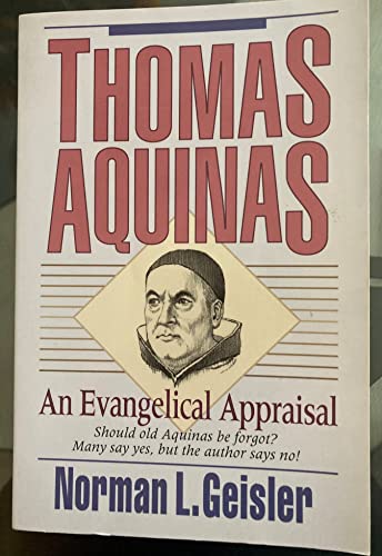 Thomas Aquinas: An Evangelical Appraisal - Geisler, Norman L.