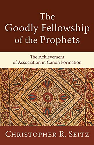 Imagen de archivo de The Goodly Fellowship of the Prophets: The Achievement of Association in Canon Formation (Acadia Studies in Bible and Theology) a la venta por HPB-Movies