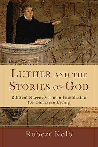 Luther and the Stories of God: Biblical Narratives as a Foundation for Christian Living (9780801038914) by Robert Kolb