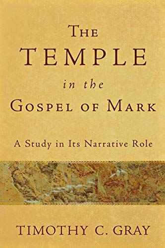 Temple in the Gospel of Mark : A Study in Its Narrative Role - Gray, Timothy C.