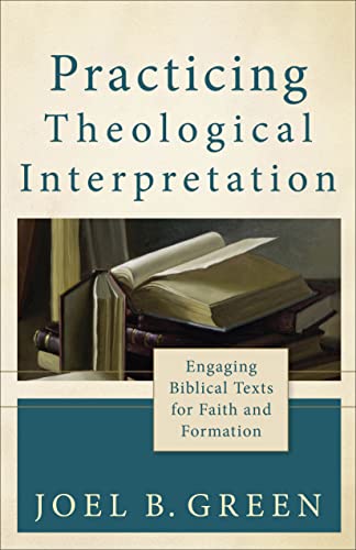 Practicing Theological Interpretation: Engaging Biblical Texts for Faith and Formation (Theological Explorations for the Church Catholic) (9780801039638) by Joel B. Green