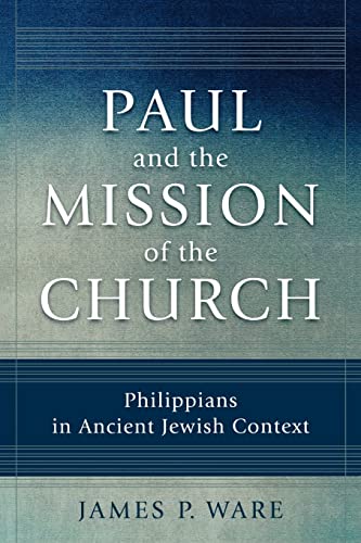 Paul and the Mission of the Church: Philippians in Ancient Jewish Context (9780801039683) by Ware, James P.