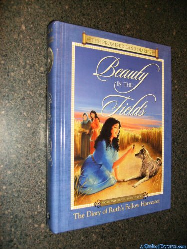 Beispielbild fr Beauty In The Fields: The Diary Of Ruth's Fellow Harvester, Moab And Israel, About 1200 B.C. (Promised Land Diaries, 6) zum Verkauf von Books of the Smoky Mountains