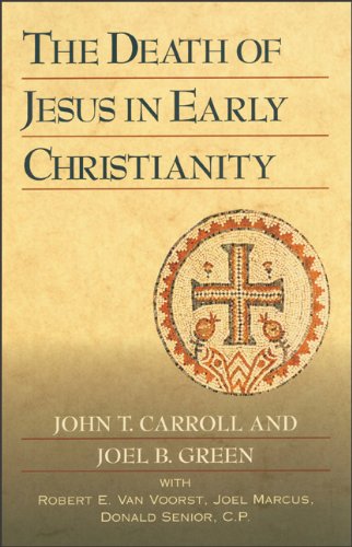 Death of Jesus in Early Christianity, The (9780801045837) by Green, Joel B.; Carroll, John T.