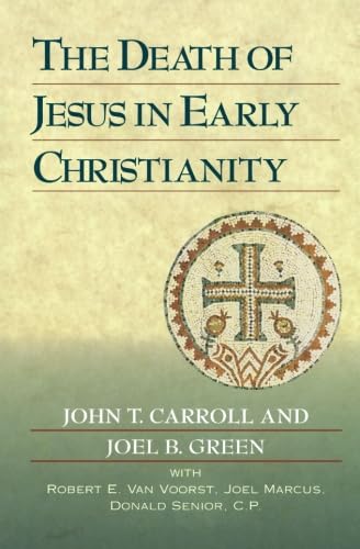 The Death of Jesus in Early Christianity (9780801045844) by Carroll, John T.