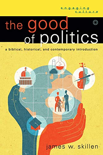 Stock image for The Good of Politics: A Biblical, Historical, and Contemporary Introduction (Engaging Culture) for sale by SecondSale