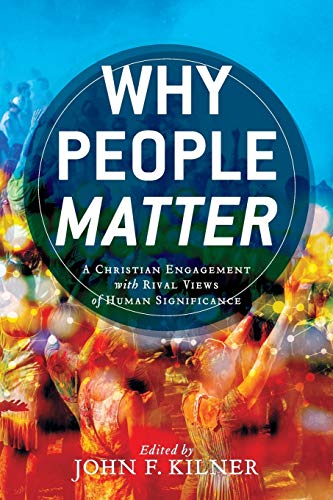 Stock image for Why People Matter: A Christian Engagement with Rival Views of Human Significance for sale by Baker Book House