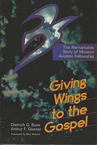 Giving Wings to the Gospel: The Remarkable Story of Mission Aviation Fellowship (9780801052309) by Buss, Dietrich G.; Glasser, Arthur F.
