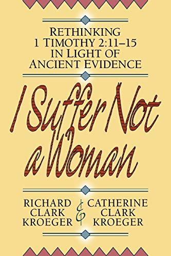 9780801052507: I Suffer Not a Woman – Rethinking I Timothy 2:11–15 in Light of Ancient Evidence